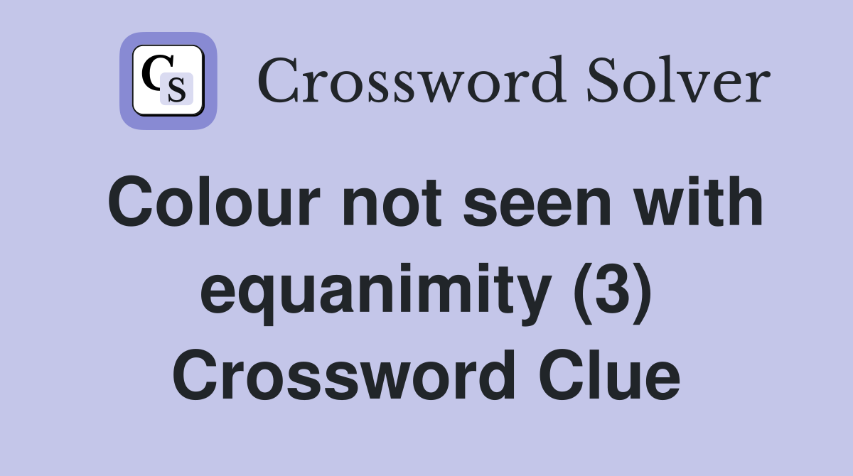 Colour not seen with equanimity (3) Crossword Clue