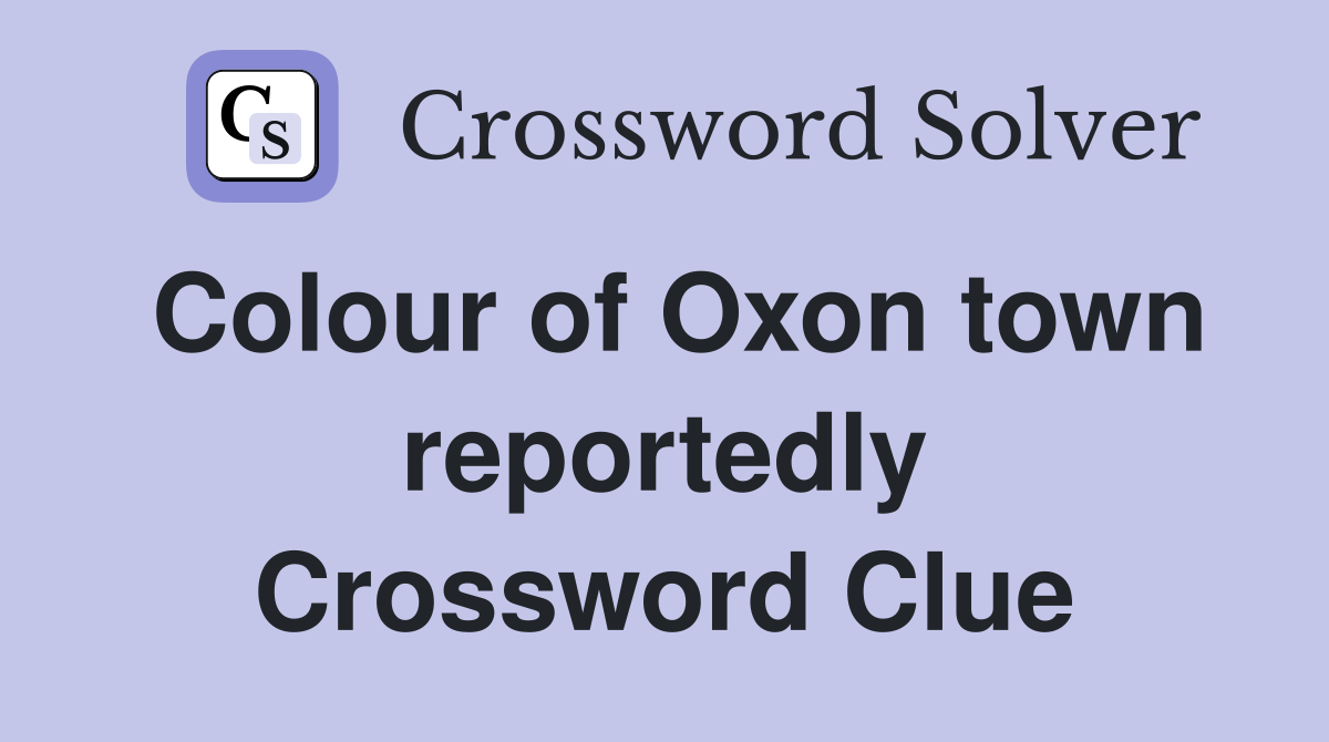 Colour of Oxon town reportedly Crossword Clue