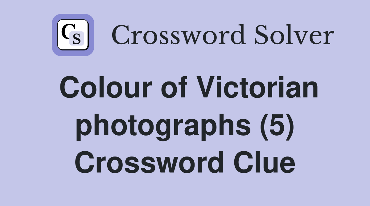Colour of Victorian photographs (5) Crossword Clue