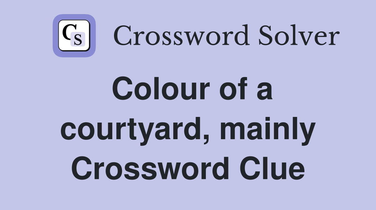 Colour of a courtyard, mainly Crossword Clue