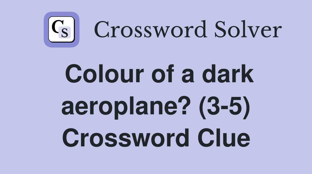 Colour of a dark aeroplane? (3-5) Crossword Clue