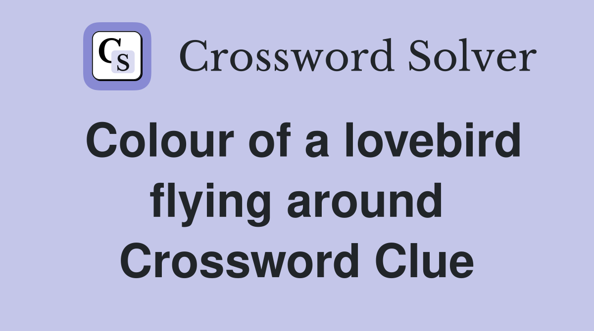 Colour of a lovebird flying around Crossword Clue