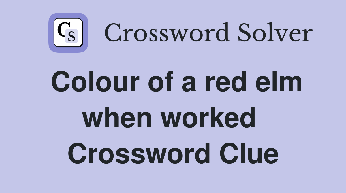 Colour of a red elm when worked  Crossword Clue