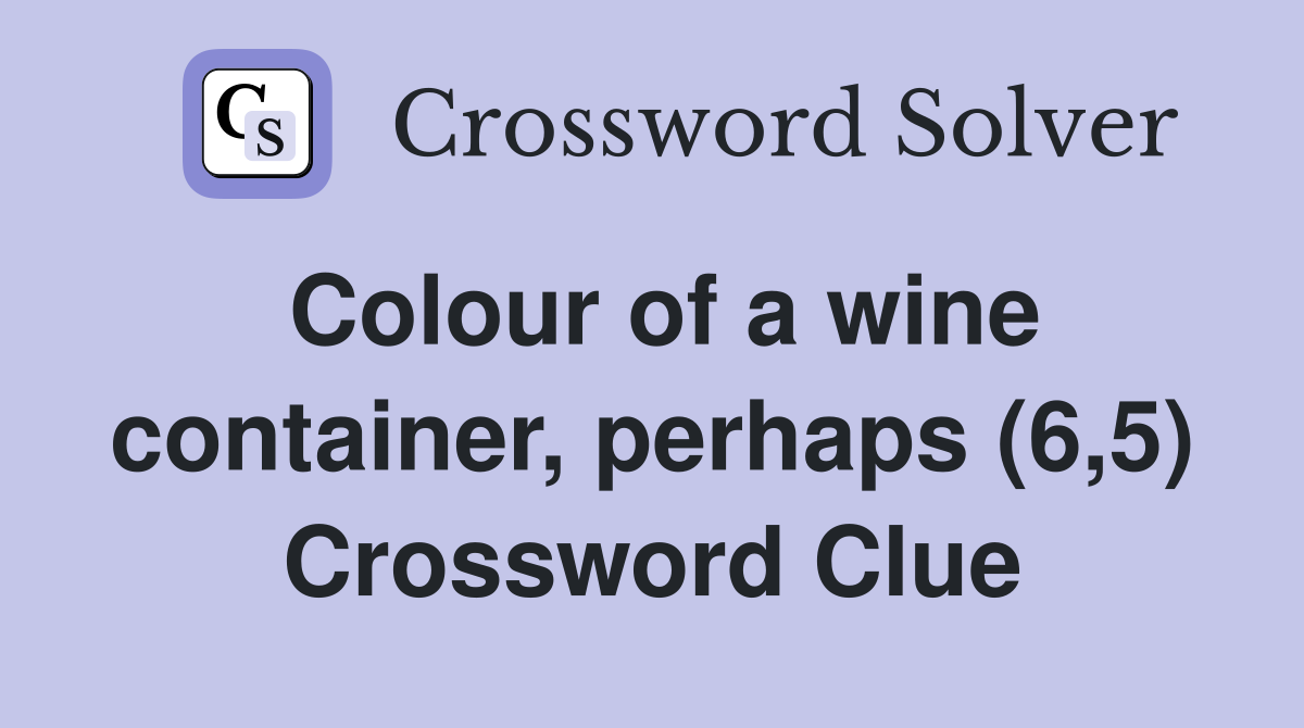 Colour of a wine container, perhaps (6,5) Crossword Clue