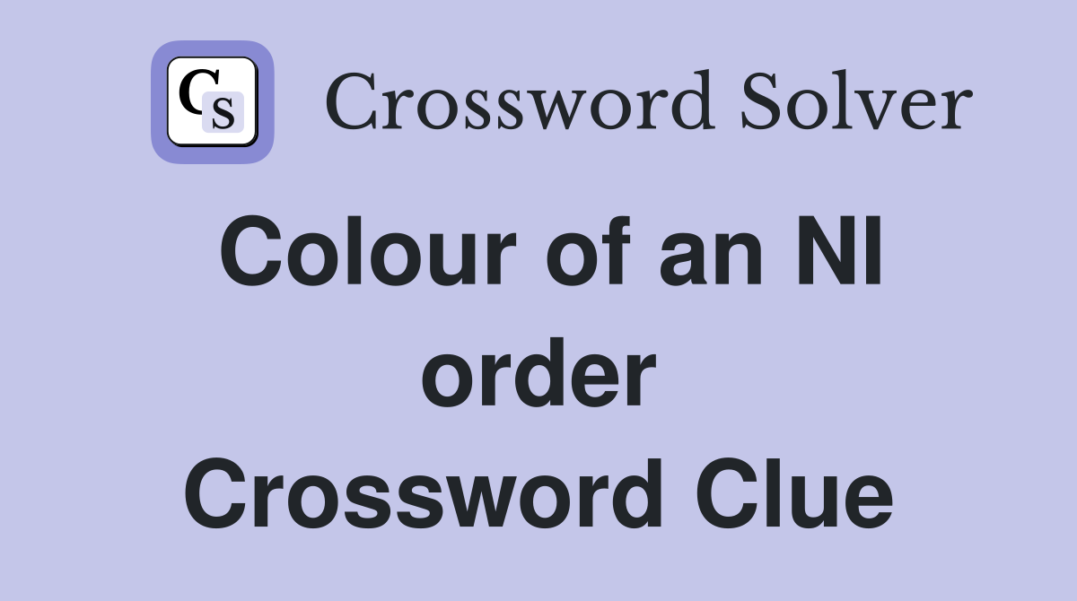 Colour of an NI order Crossword Clue