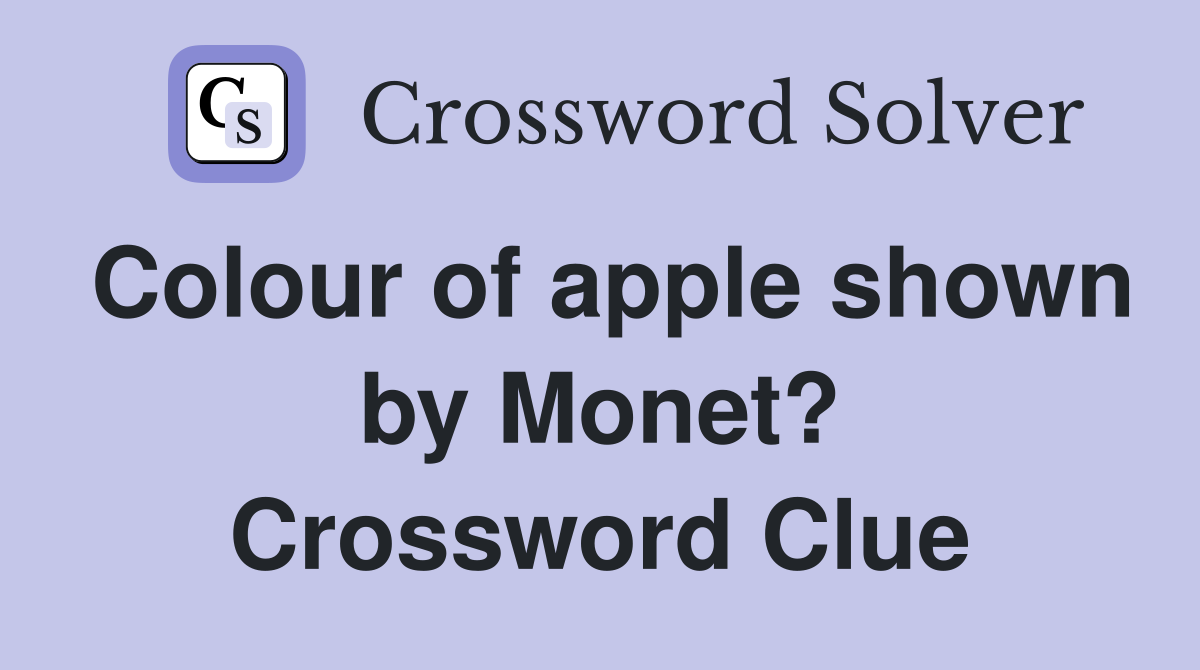 Colour of apple shown by Monet? Crossword Clue
