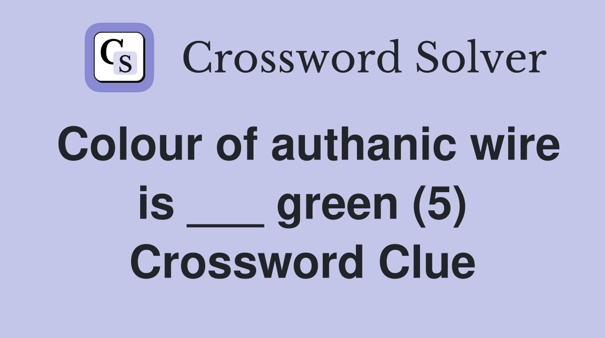 Colour of authanic wire is ___ green (5) Crossword Clue