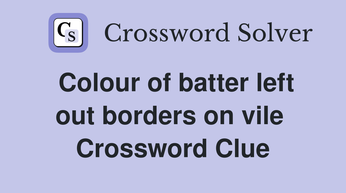Colour of batter left out borders on vile  Crossword Clue