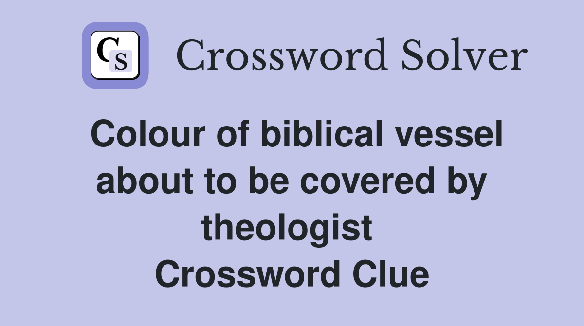 Colour of biblical vessel about to be covered by theologist  Crossword Clue