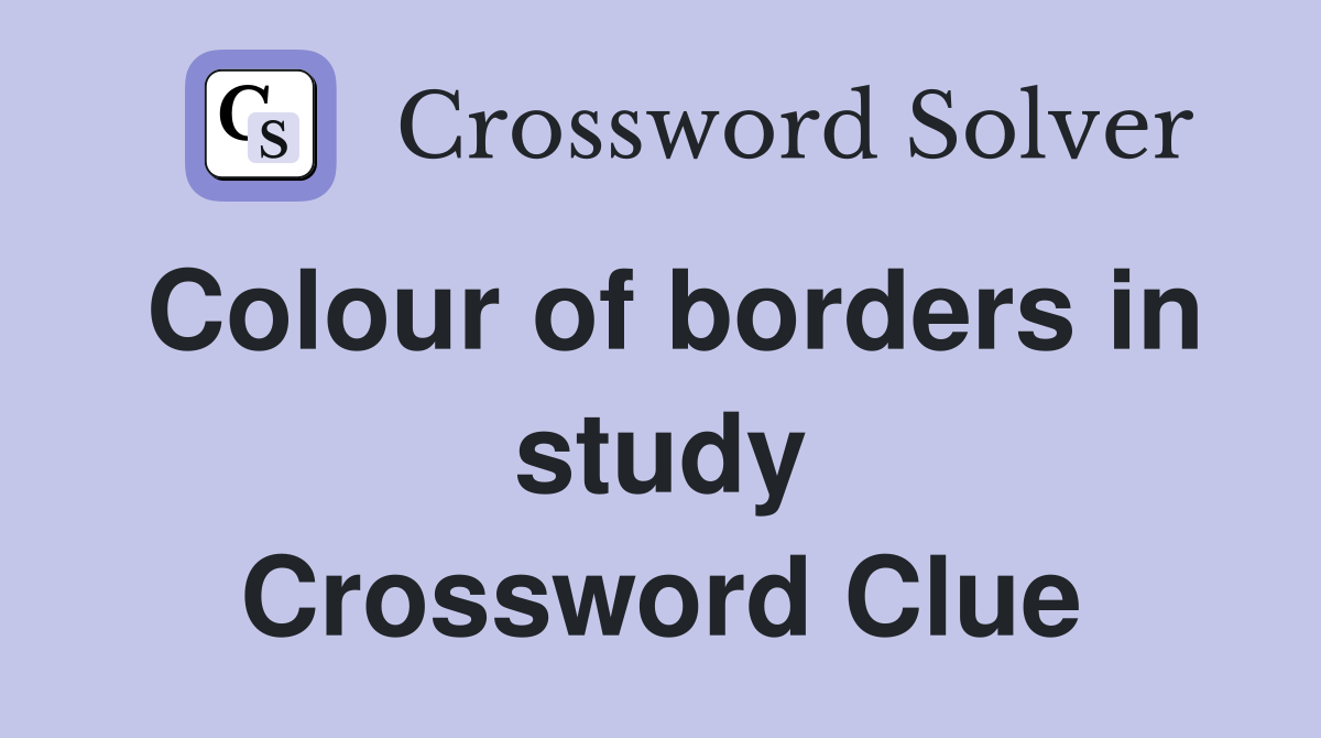 Colour of borders in study Crossword Clue