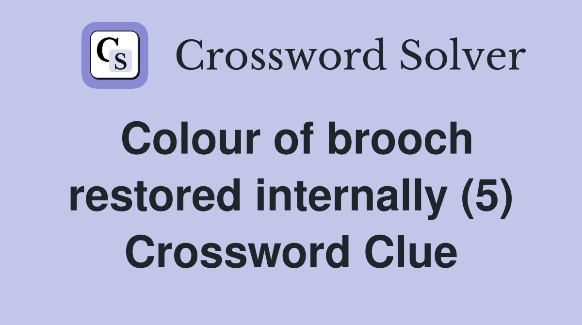 Colour of brooch restored internally (5) Crossword Clue