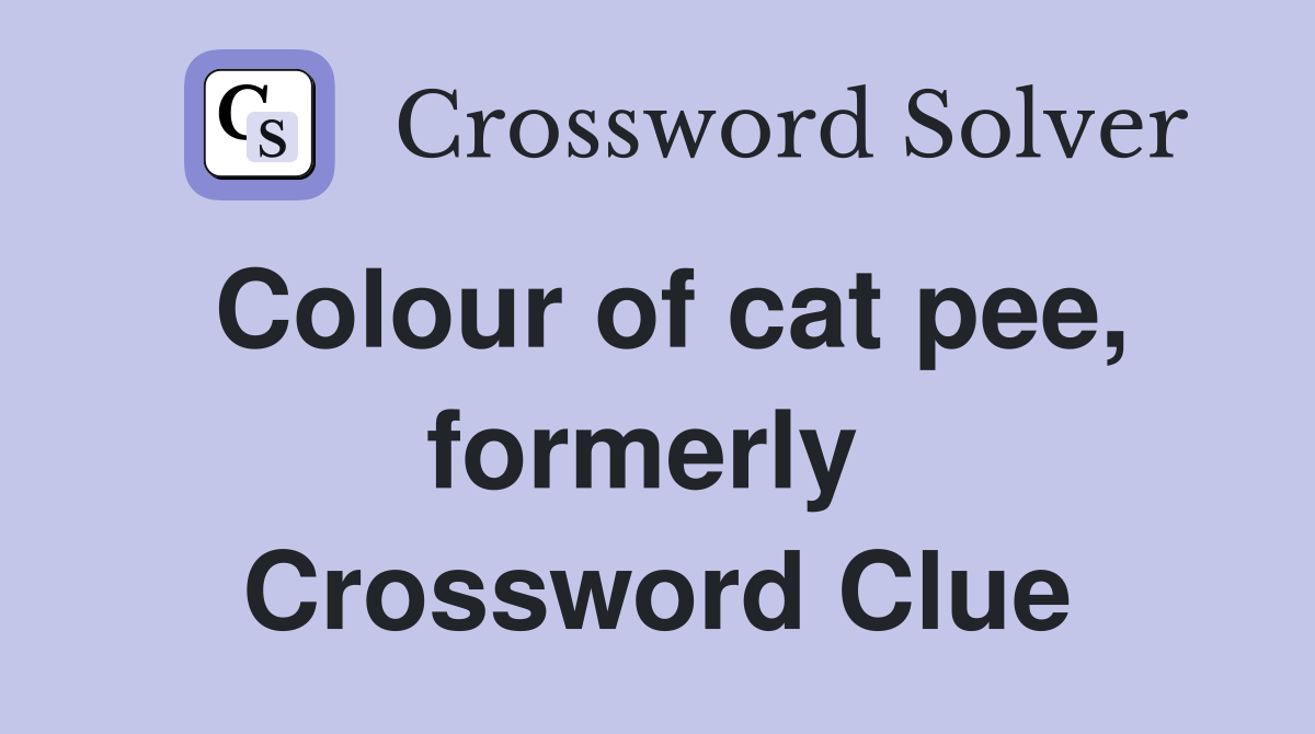 Colour of cat pee, formerly  Crossword Clue