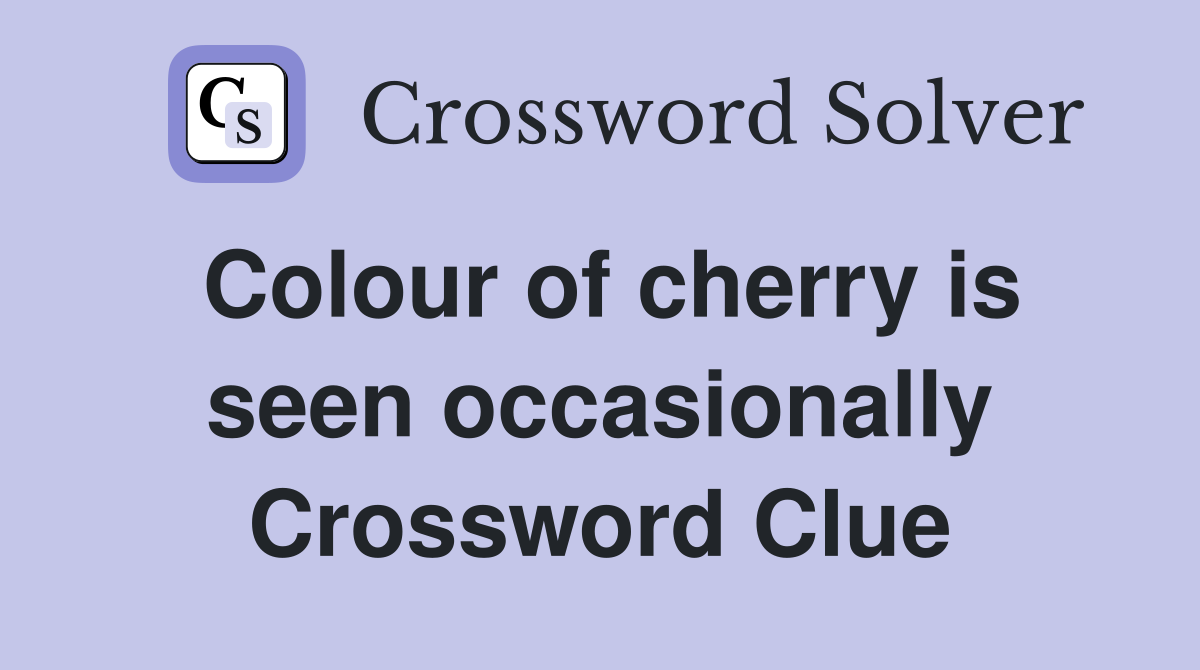 Colour of cherry is seen occasionally Crossword Clue