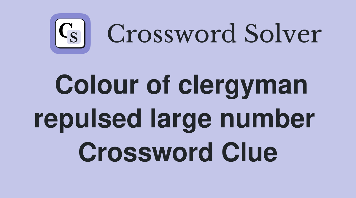 Colour of clergyman repulsed large number  Crossword Clue