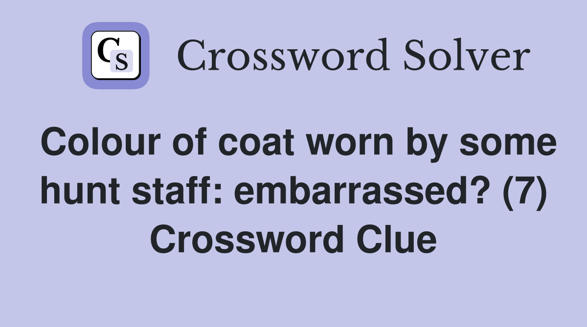 Colour of coat worn by some hunt staff: embarrassed? (7) Crossword Clue