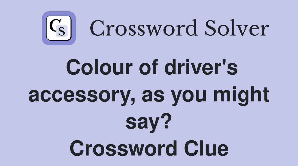 Colour of driver's accessory, as you might say? Crossword Clue