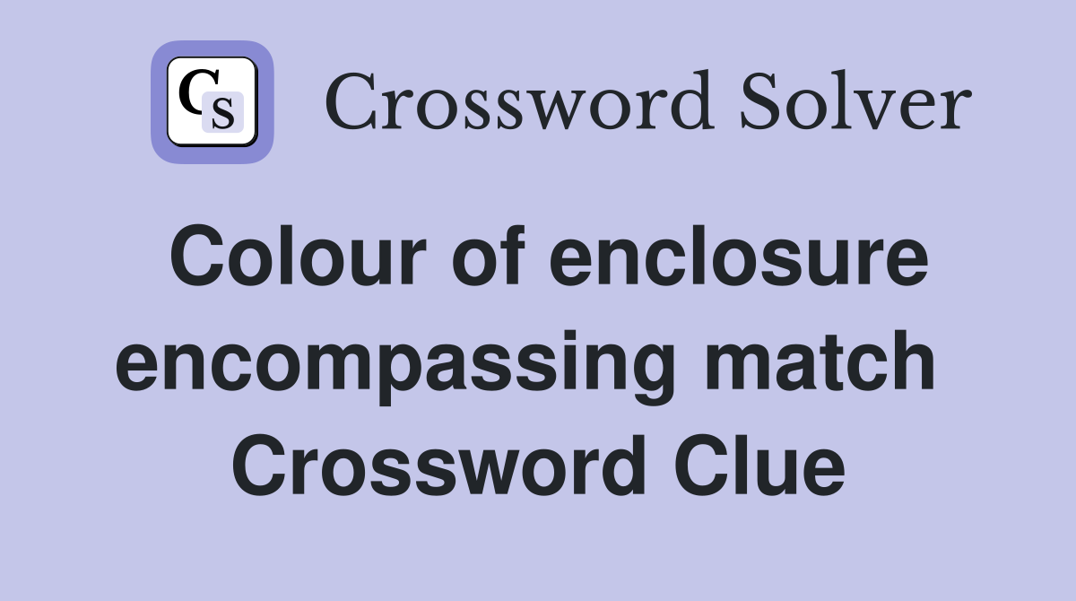 Colour of enclosure encompassing match  Crossword Clue