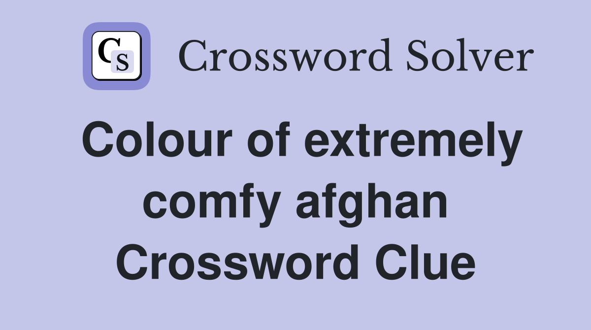 Colour of extremely comfy afghan Crossword Clue