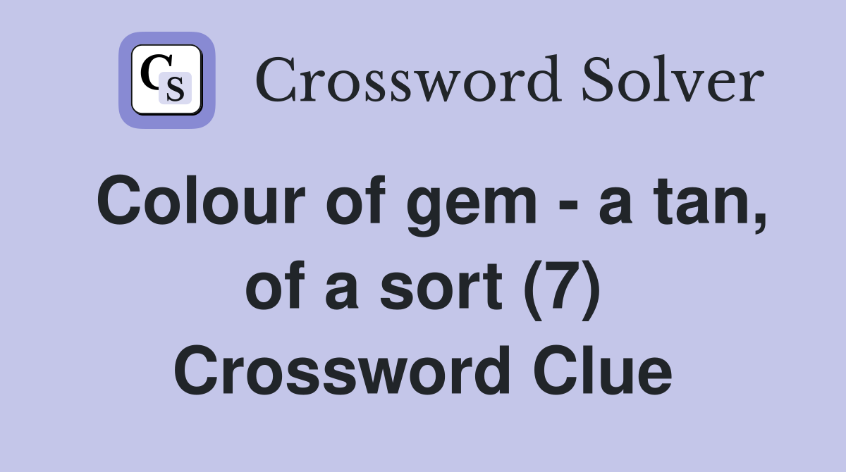 Colour of gem - a tan, of a sort (7) Crossword Clue