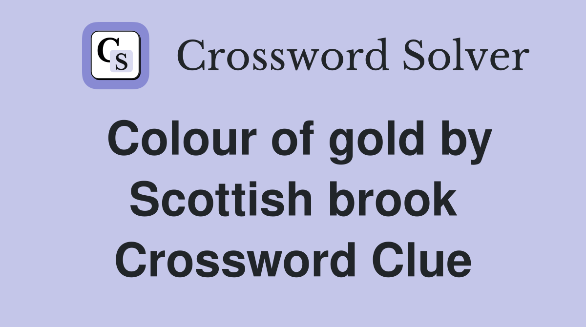 Colour of gold by Scottish brook Crossword Clue