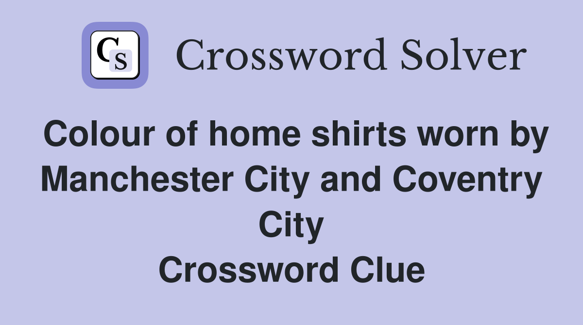Colour of home shirts worn by Manchester City and Coventry City Crossword Clue