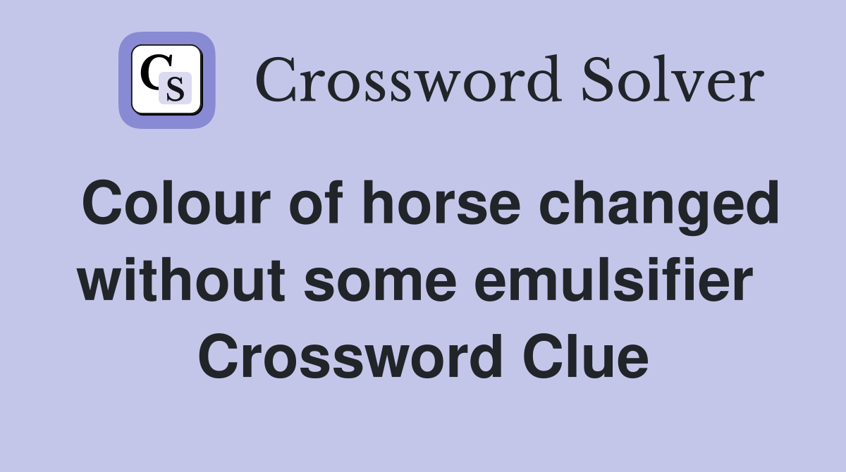 Colour of horse changed without some emulsifier  Crossword Clue