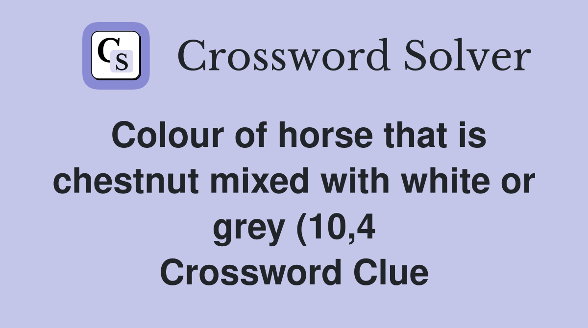 Colour of horse that is chestnut mixed with white or grey (10 4 Colour of horse that is chestnut mixed with white or grey (10 4