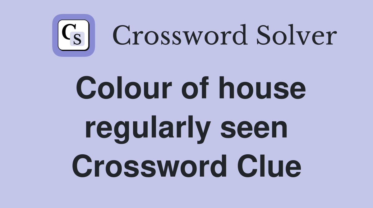 Colour of house regularly seen Crossword Clue