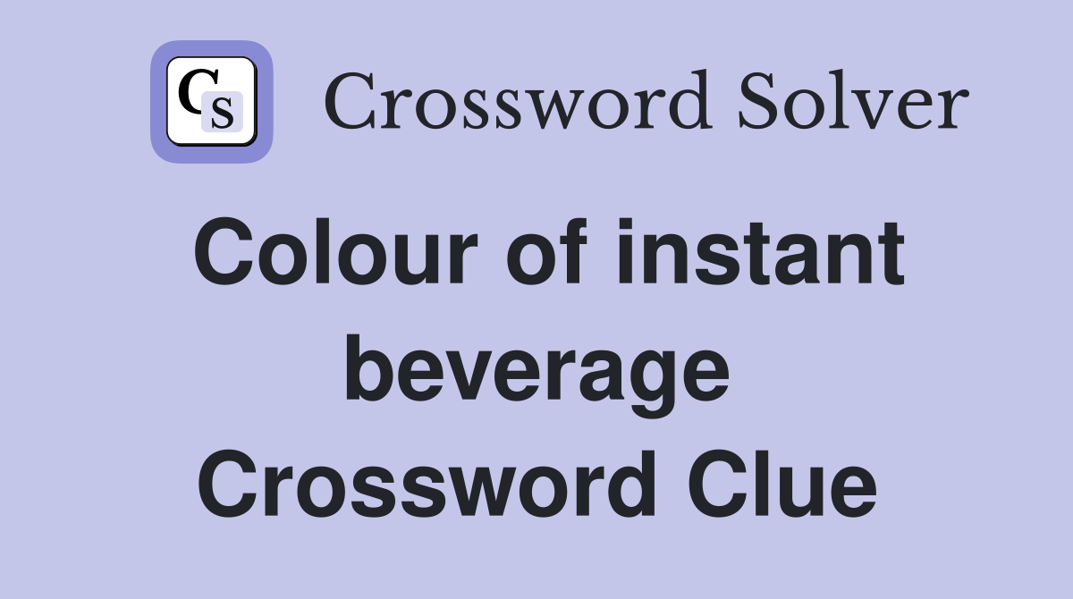 Colour of instant beverage Crossword Clue