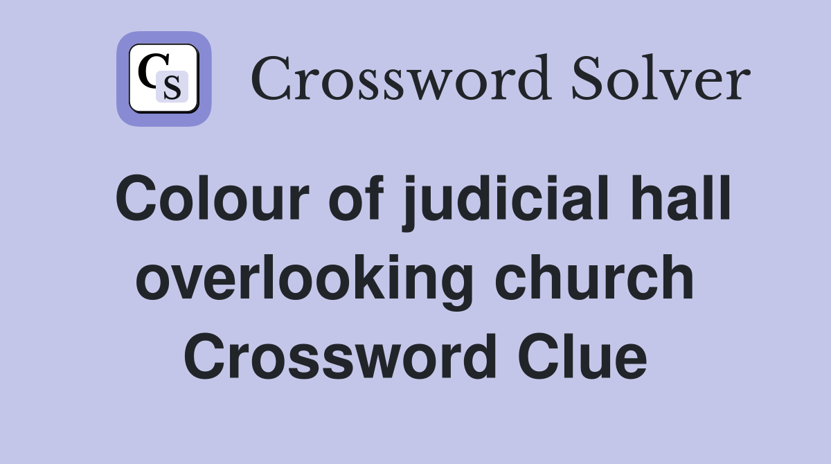Colour of judicial hall overlooking church Crossword Clue