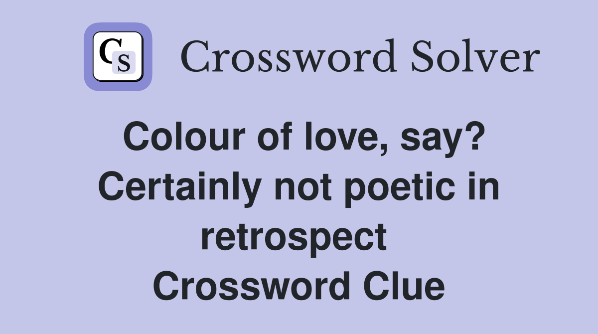 Colour of love, say? Certainly not poetic in retrospect  Crossword Clue