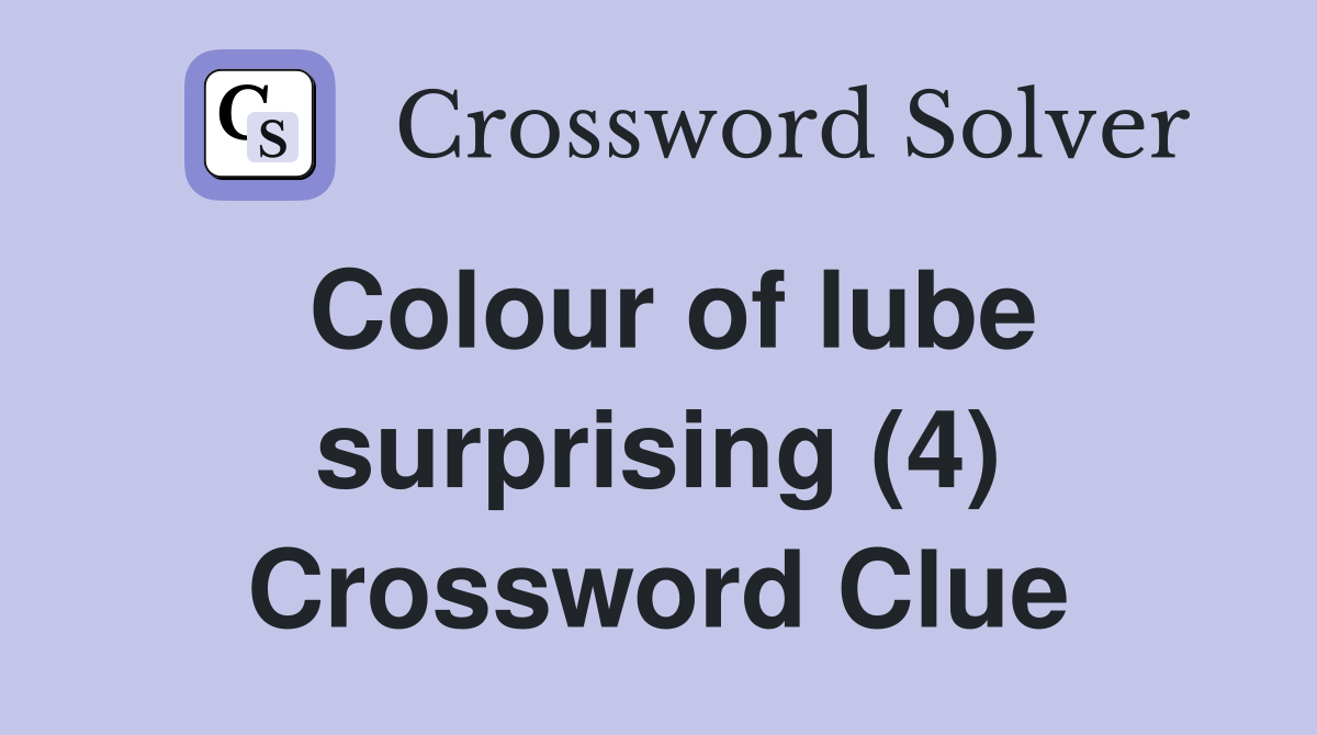 Colour of lube surprising (4) Crossword Clue