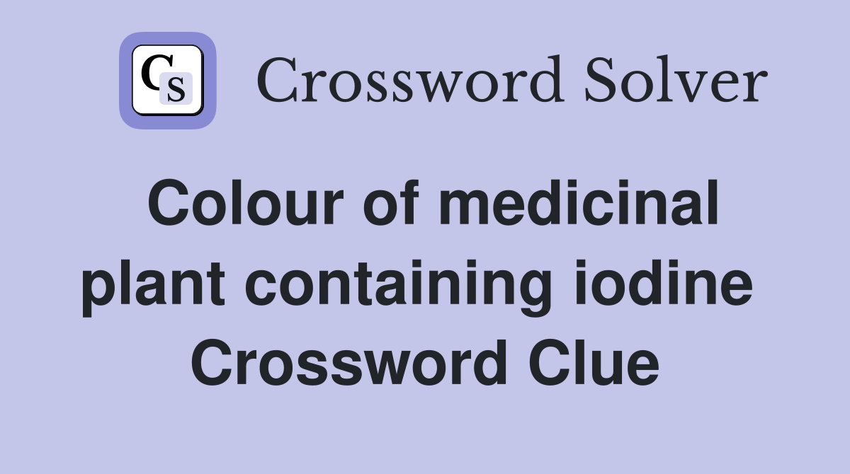 Colour of medicinal plant containing iodine  Crossword Clue
