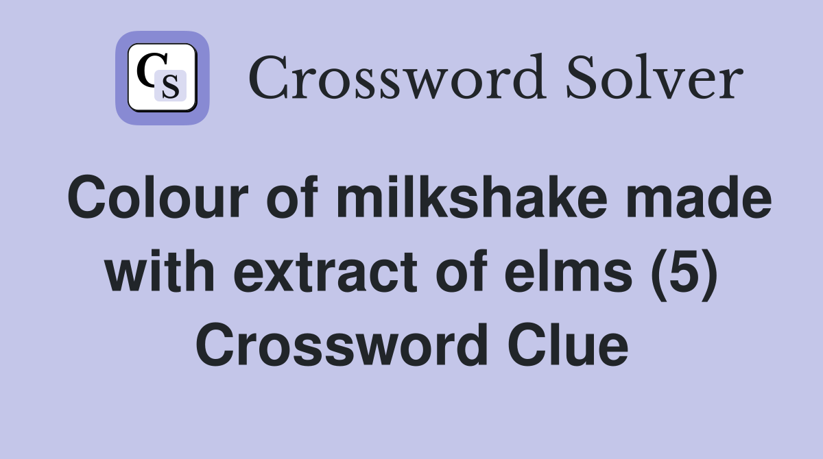 Colour of milkshake made with extract of elms (5) Crossword Clue