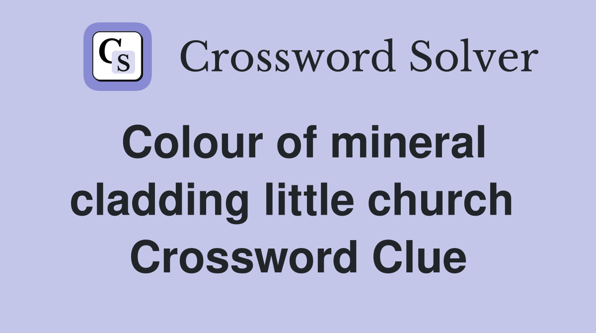 Colour of mineral cladding little church  Crossword Clue