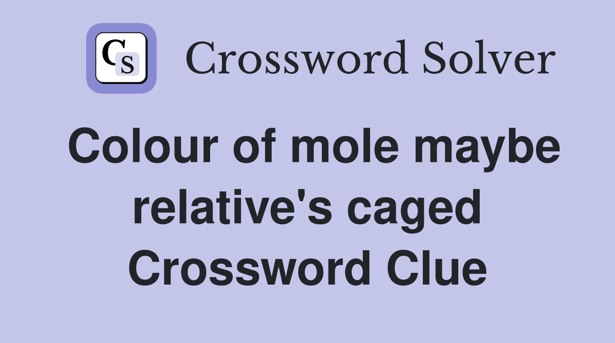Colour of mole maybe relative's caged Crossword Clue