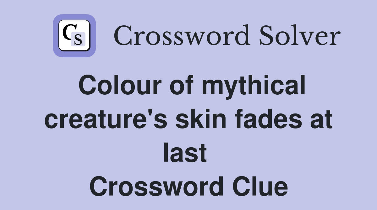 Colour of mythical creature's skin fades at last  Crossword Clue