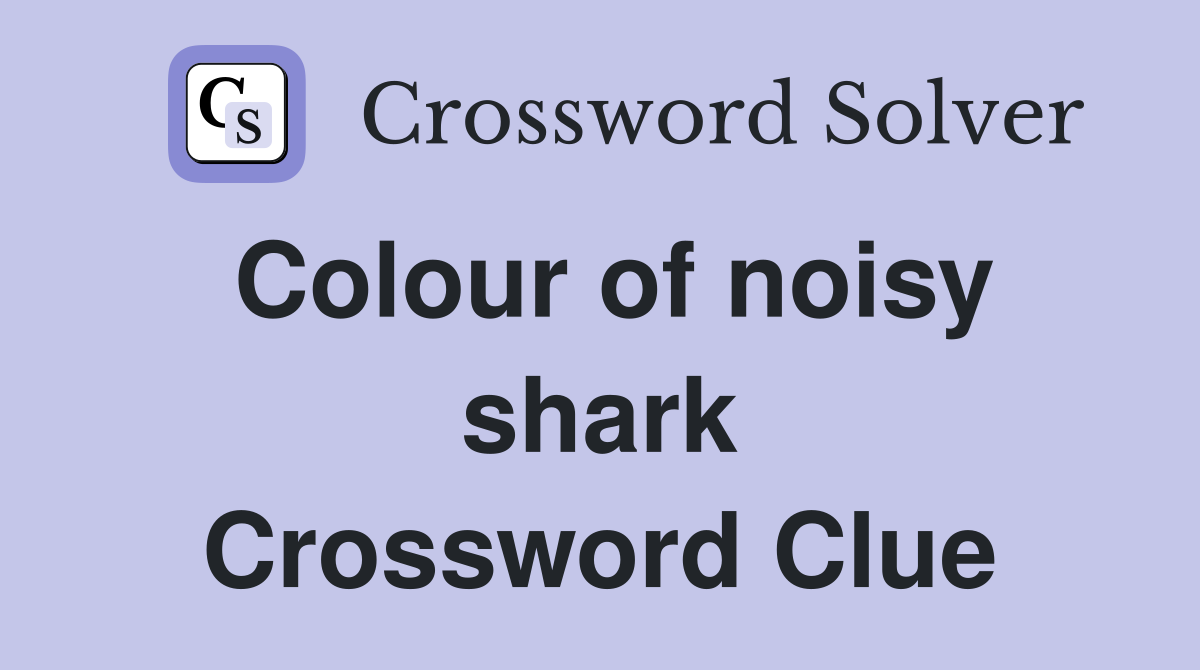 Colour of noisy shark Crossword Clue