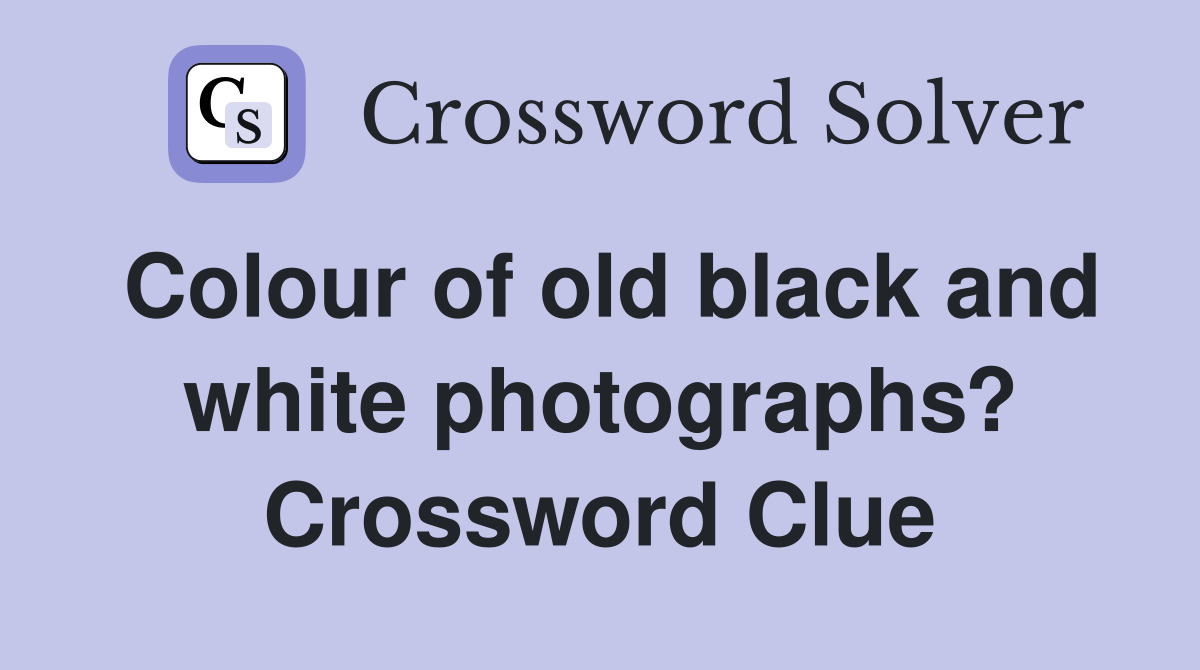 Colour of old black and white photographs? Crossword Clue