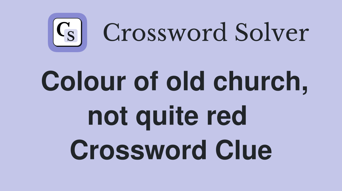 Colour of old church, not quite red  Crossword Clue