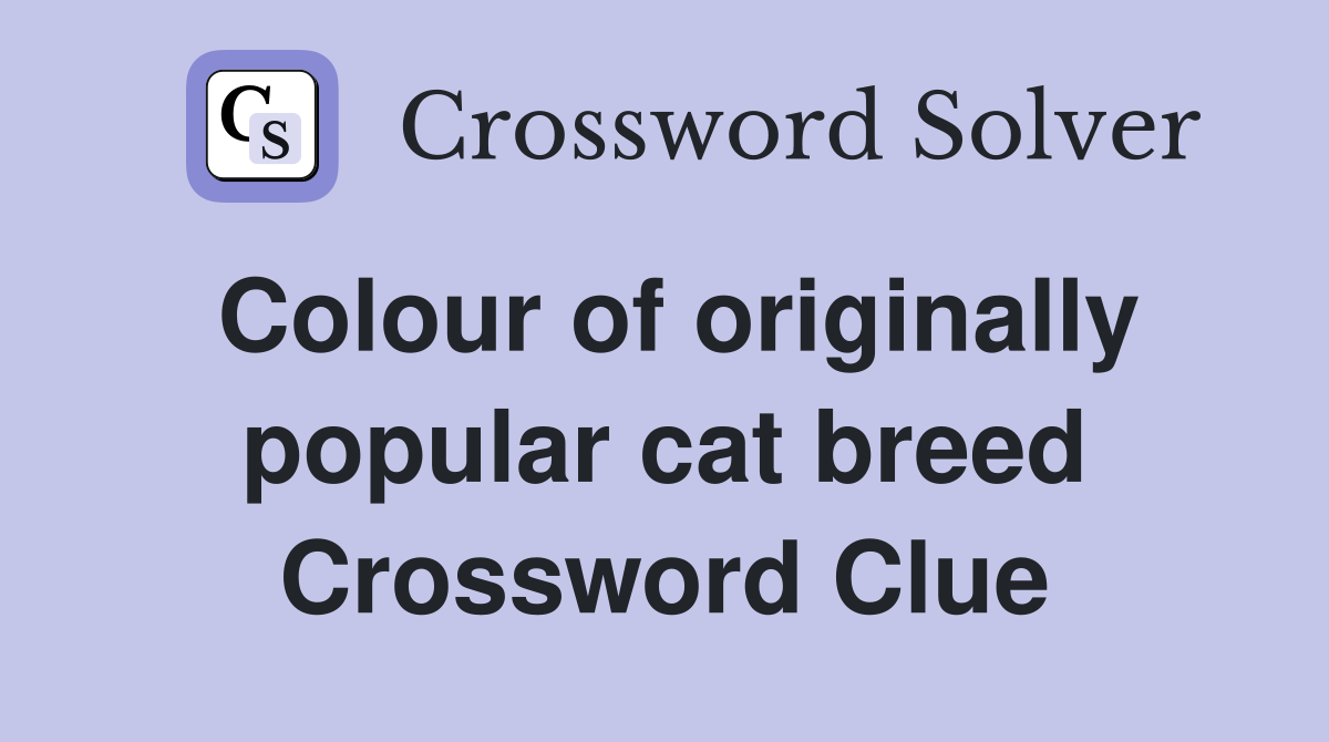Colour of originally popular cat breed Crossword Clue
