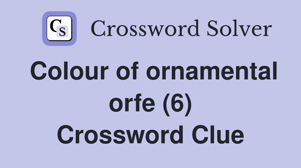 Colour of ornamental orfe (6) Crossword Clue