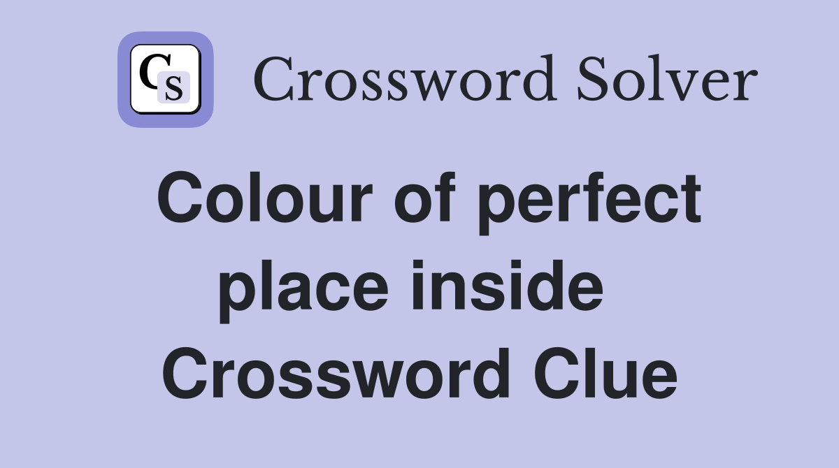 Colour of perfect place inside  Crossword Clue
