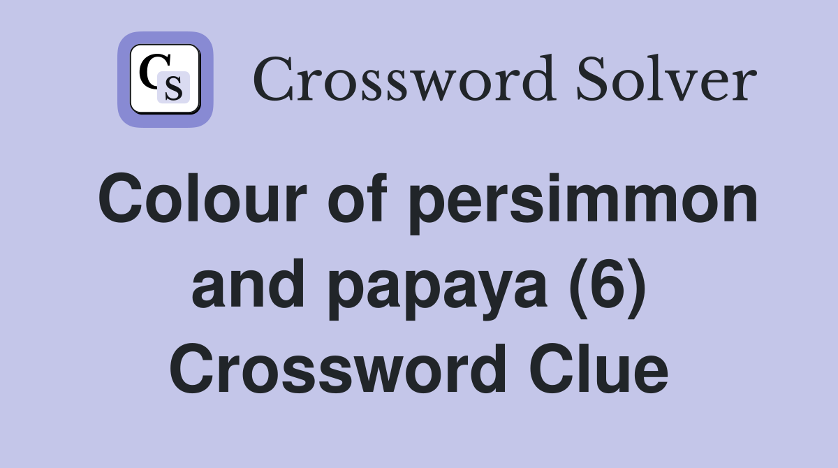Colour of persimmon and papaya (6) Crossword Clue