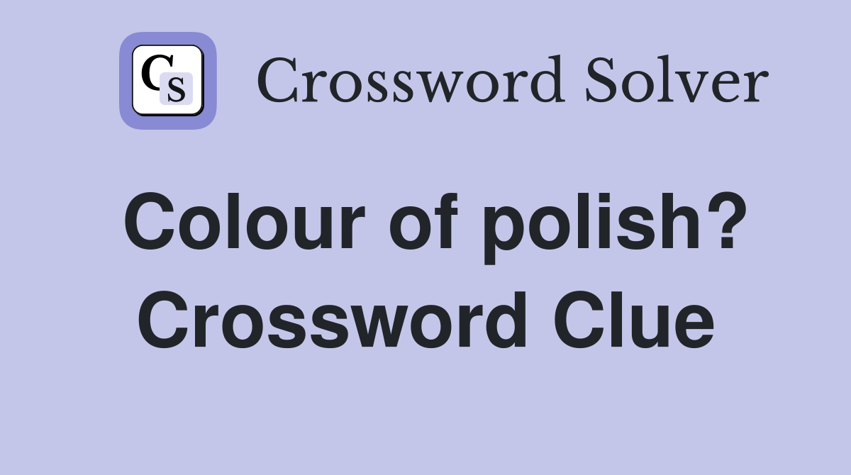 Colour of polish? Crossword Clue