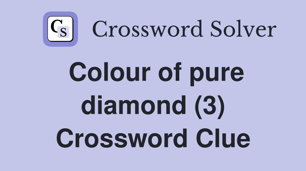 Colour of pure diamond (3) Crossword Clue