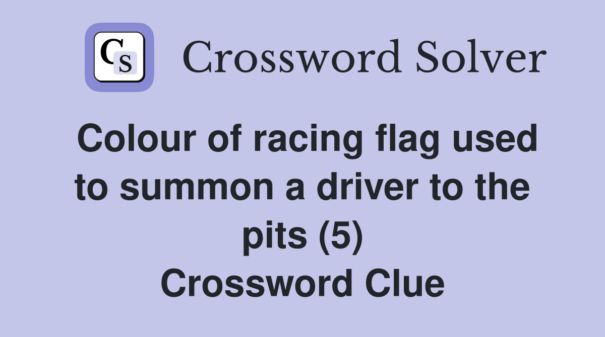 Colour of racing flag used to summon a driver to the pits (5) Crossword Clue