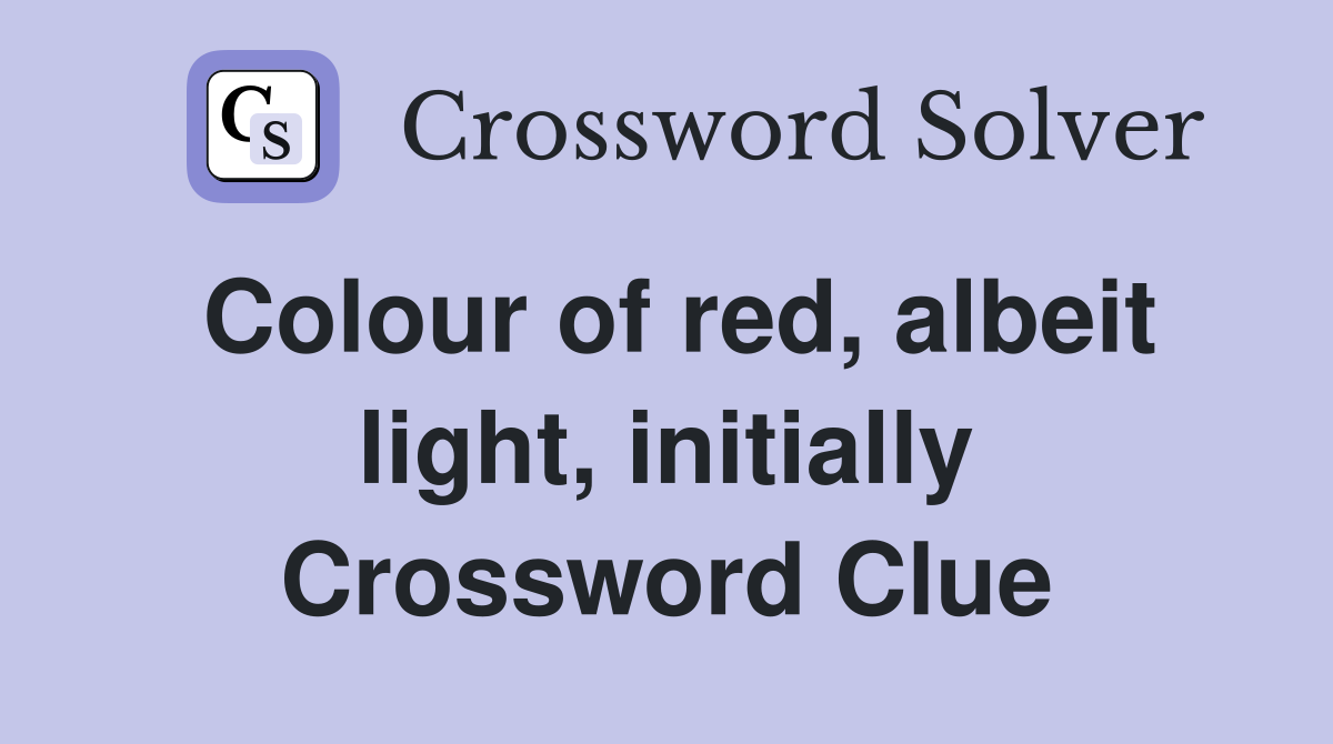 Colour of red, albeit light, initially Crossword Clue