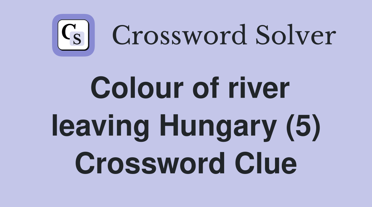 Colour of river leaving Hungary (5) Crossword Clue