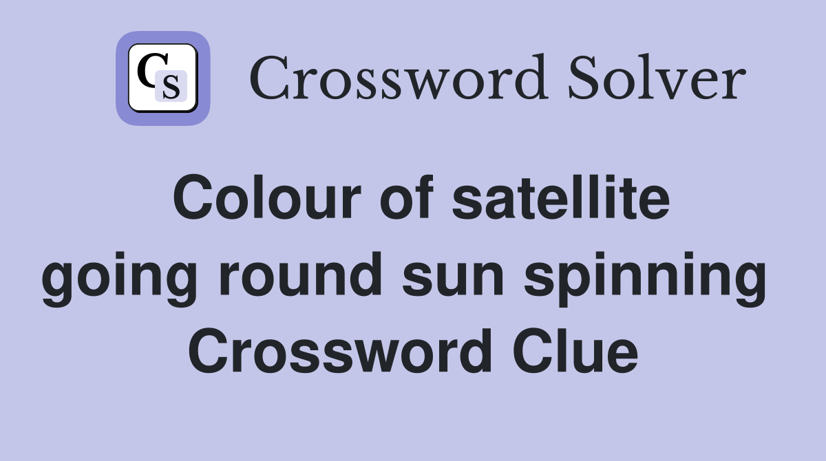 Colour of satellite going round sun spinning  Crossword Clue